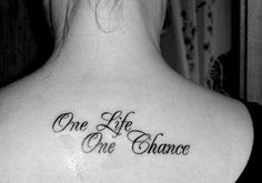 "One life One chance"