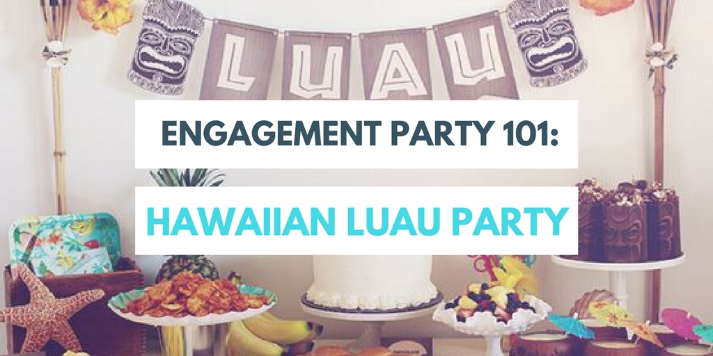Engagement Party 101: Hawaiian Luau Party
